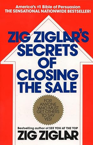 Zig Ziglar's Secrets of Closing the Sale - For Anyone Who Must Get Others to Say Yes!